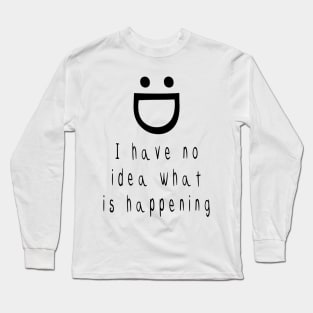 :D I have no idea what is happening Long Sleeve T-Shirt